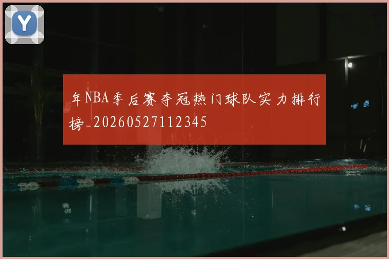 年NBA季后赛夺冠热门球队实力排行榜_20260527112345