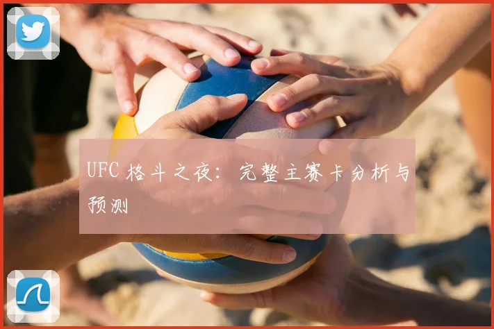 UFC 格斗之夜：完整主赛卡分析与预测