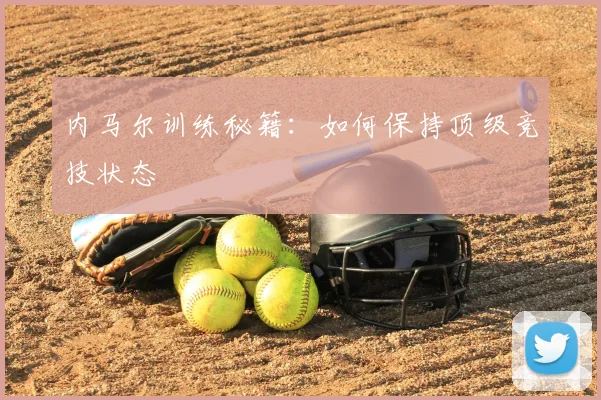 内马尔训练秘籍：如何保持顶级竞技状态
