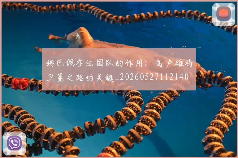 姆巴佩在法国队的作用：高卢雄鸡卫冕之路的关键_20260527112140