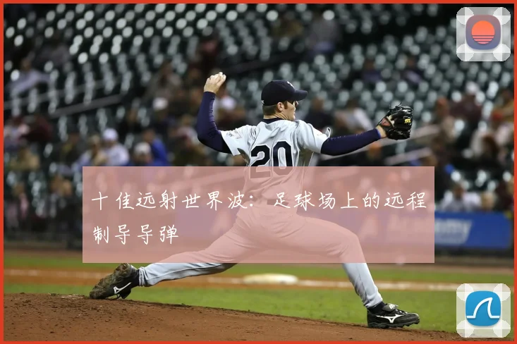 十佳远射世界波:足球场上的远程制导导弹