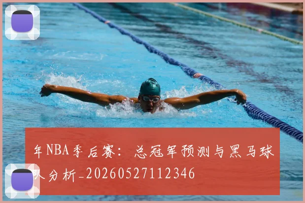 年NBA季后赛：总冠军预测与黑马球队分析_20260527112346