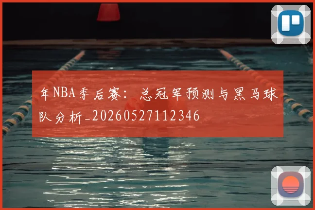 年NBA季后赛:总冠军预测与黑马球队分析_20260527112346