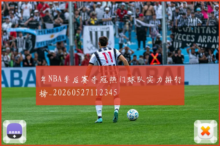 年NBA季后赛夺冠热门球队实力排行榜_20260527112345